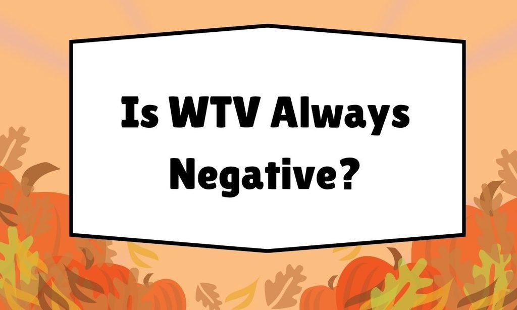 IS WTV Always Negative?